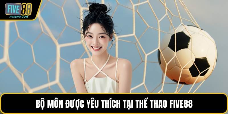 Bộ môn được yêu thích tại thể thao FIVE88