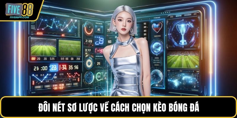 Cách Chọn Kèo Bóng Đá Chuẩn Xác Tăng Tỷ Lệ Thắng 1 Đôi nét sơ lược về cách chọn kèo bóng đá