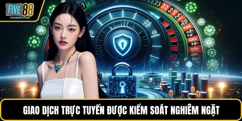 Chính Sách Bảo Mật FIVE88 – Tiêu Chuẩn An Toàn Hàng Đầu 3 Giao dịch trực tuyến được kiểm soát nghiêm ngặt