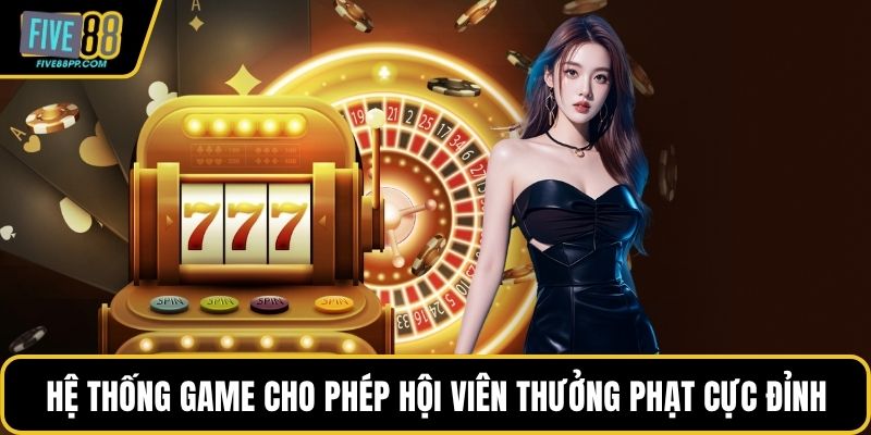 FIVE88 9 Hệ thống game cho phép hội viên thưởng phạt cực đỉnh