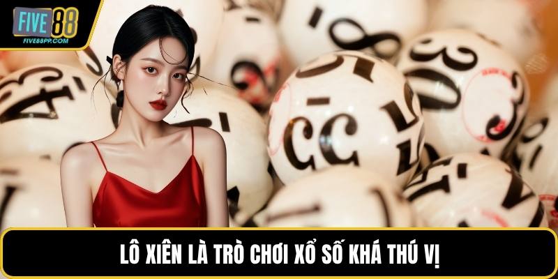 Lô Xiên – Cách Chơi, Bí Quyết Và Lợi Thế Tại FIVE88 1 Lô xiên là trò chơi xổ số khá thú vị