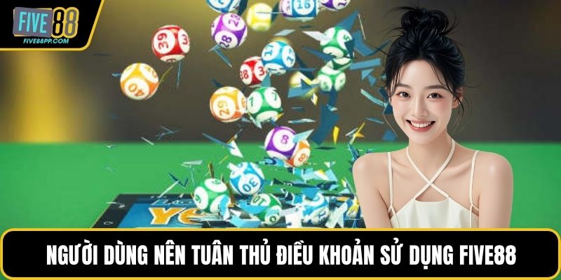 Điều Khoản Sử Dụng FIVE88 – Minh Bạch Cho Hội Viên 3 Người dùng nên tuân thủ điều khoản sử dụng FIVE88