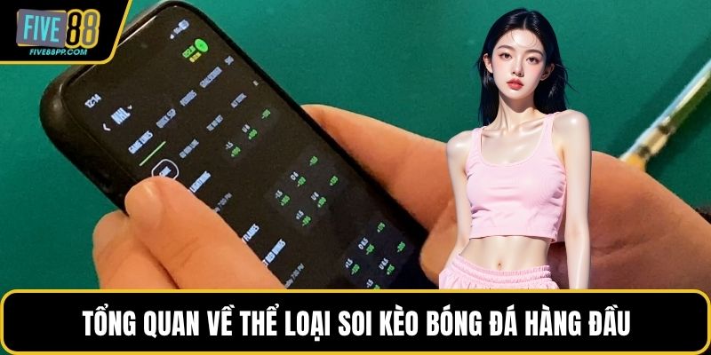 Soi Kèo Bóng Đá Chuẩn Từng Chỉ Số Cho Người Tham Khảo 1 Tổng quan về thể loại soi kèo bóng đá hàng đầu