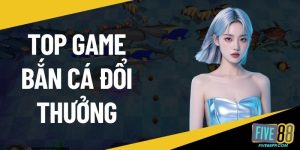 Top game bắn cá đổi thưởng