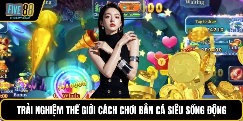 Cách Chơi Bắn Cá Hiệu Quả Tại FIVE88 Không Thể Bỏ Qua 1 Trải nghiệm thế giới cách chơi bắn cá siêu sống động