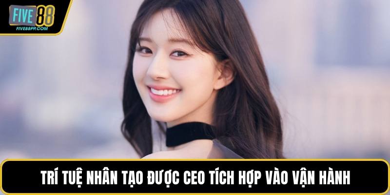 Trân Trân – CEO FIVE88 Và Hành Trình Lãnh Đạo Ấn Tượng 3 Trí tuệ nhân tạo được CEO tích hợp vào vận hành