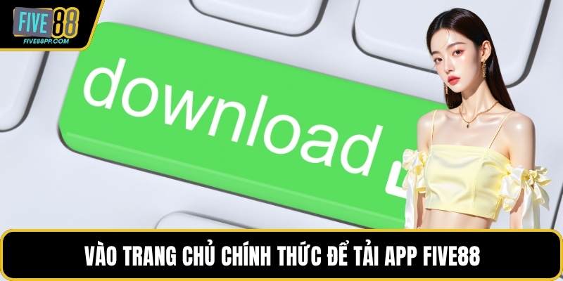 Tải App FIVE88 - Tận Hưởng Không Gian Giải Trí Siêu Mượt 2 Vào trang chủ chính thức để tải app FIVE88